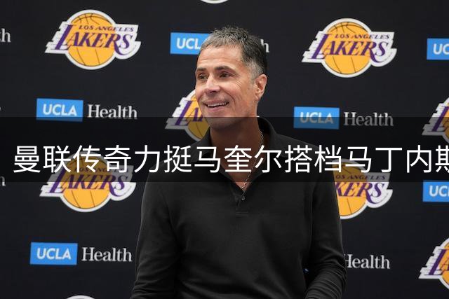 曼联传奇力挺马奎尔搭档马丁内斯 称33岁铁卫仍处巅峰